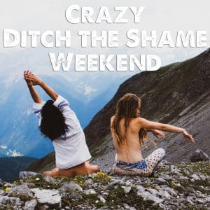 Crazy Ditch the Shame Weekend